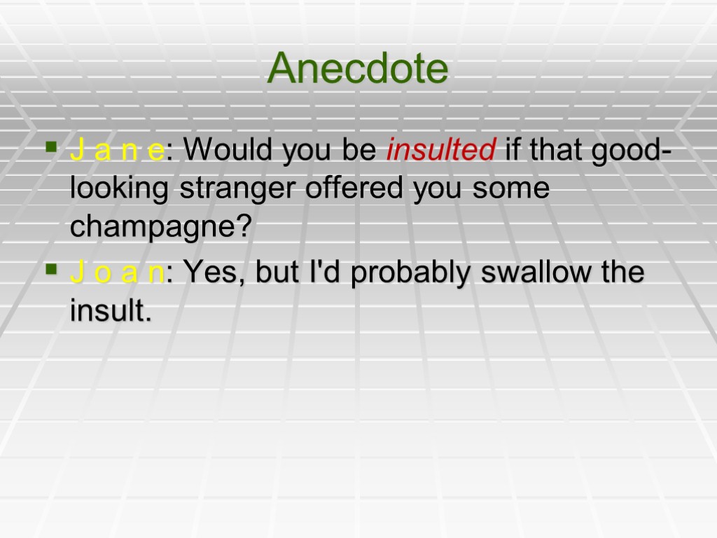 Anecdote J a n e: Would you be insulted if that good-looking stranger offered